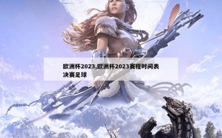 欧洲杯2023,欧洲杯2023赛程时间表决赛足球