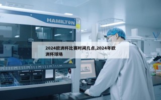 2024欧洲杯比赛时间几点,2024年欧洲杯球场