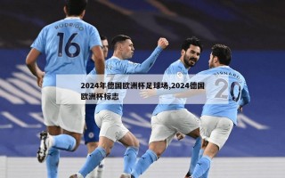 2024年德国欧洲杯足球场,2024德国欧洲杯标志