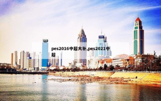 pes2016中超大补,pes2021中超