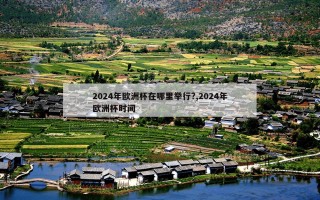 2024年欧洲杯在哪里举行?,2024年欧洲杯时间