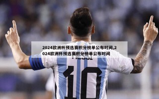 2024欧洲杯预选赛积分榜单公布时间,2024欧洲杯预选赛积分榜单公布时间