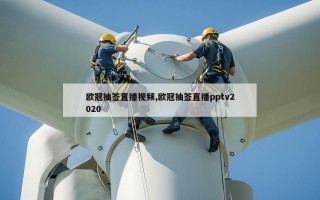 欧冠抽签直播视频,欧冠抽签直播pptv2020