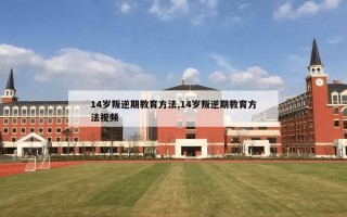 14岁叛逆期教育方法,14岁叛逆期教育方法视频