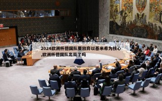 2024欧洲杯德国队要放弃以基米希为核心,欧洲杯德国队出局了吗