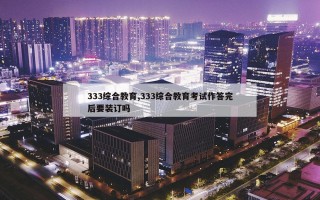 333综合教育,333综合教育考试作答完后要装订吗