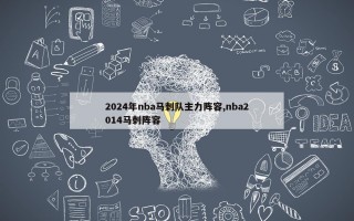 2024年nba马刺队主力阵容,nba2014马刺阵容