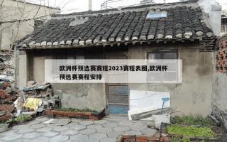 欧洲杯预选赛赛程2023赛程表图,欧洲杯预选赛赛程安排