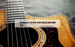 欧洲杯2023年举办时间中国,欧洲杯如期举行