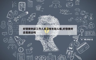 好德便利店工作人员没有年轻人嘛,好德便利店是国企吗