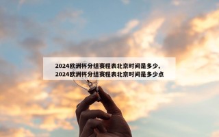 2024欧洲杯分组赛程表北京时间是多少,2024欧洲杯分组赛程表北京时间是多少点