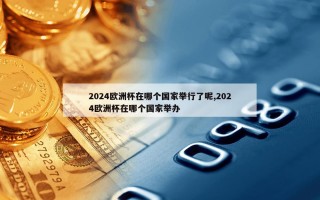 2024欧洲杯在哪个国家举行了呢,2024欧洲杯在哪个国家举办