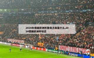 2024年德国欧洲杯晋级之路是什么,2024德国欧洲杯标志