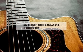 2024年欧洲杯赛程北京时间,2024年欧洲杯比赛时间