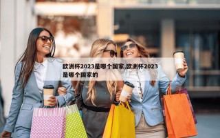 欧洲杯2023是哪个国家,欧洲杯2023是哪个国家的