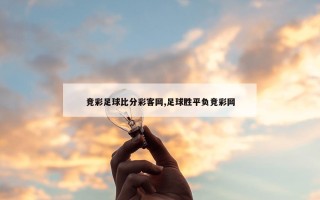 竞彩足球比分彩客网,足球胜平负竞彩网