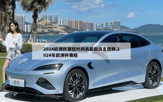 2024欧洲杯赛程时间表最新消息视频,2024年欧洲杯赛程