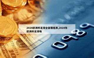 2024欧洲杯足球全部赛程表,2024年欧洲杯足球场