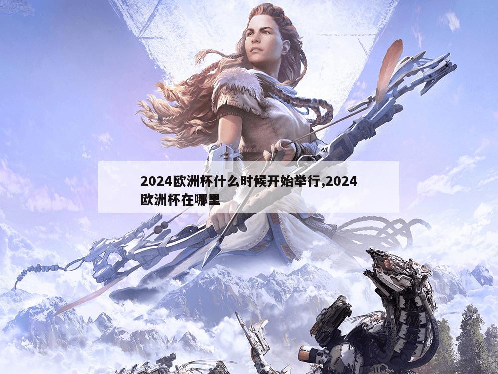 2024欧洲杯什么时候开始举行,2024欧洲杯在哪里-第1张图片-333体育