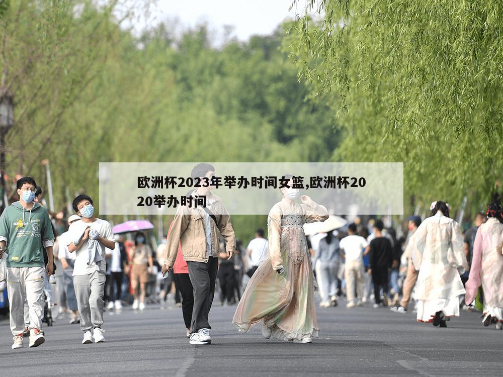 欧洲杯2023年举办时间女篮,欧洲杯2020举办时间-第1张图片-333体育