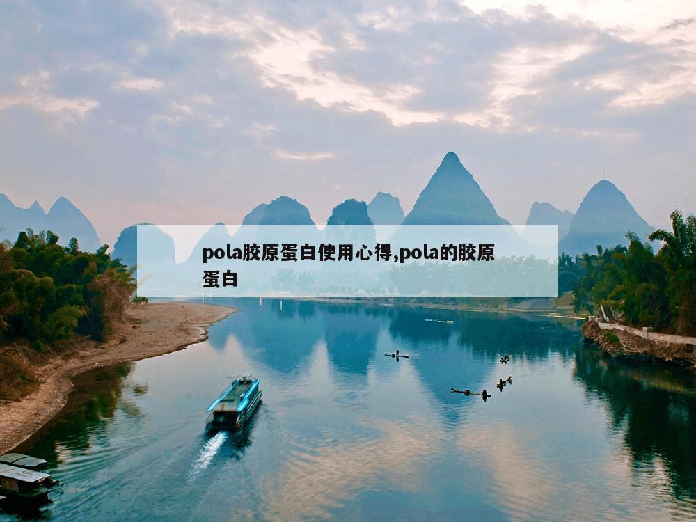 pola胶原蛋白使用心得,pola的胶原蛋白-第1张图片-333体育