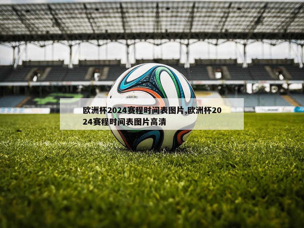 欧洲杯2024赛程时间表图片,欧洲杯2024赛程时间表图片高清-第1张图片-333体育