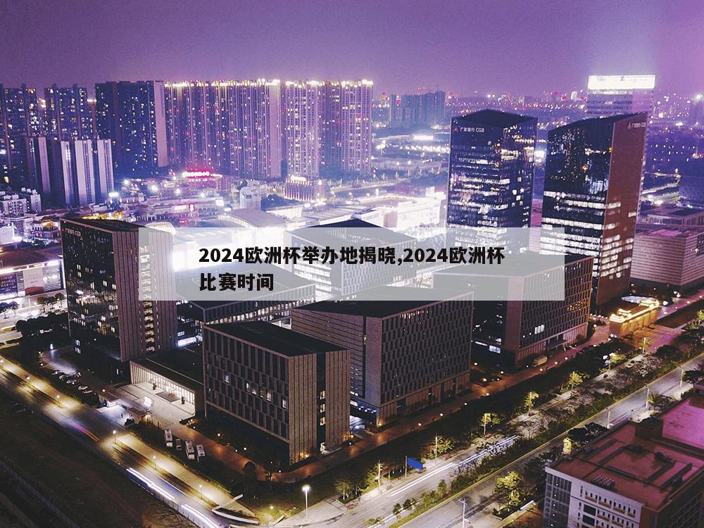 2024欧洲杯举办地揭晓,2024欧洲杯比赛时间-第1张图片-333体育