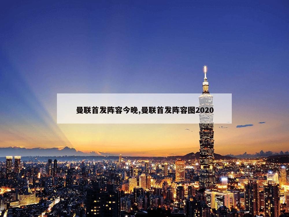 曼联首发阵容今晚,曼联首发阵容图2020-第1张图片-333体育