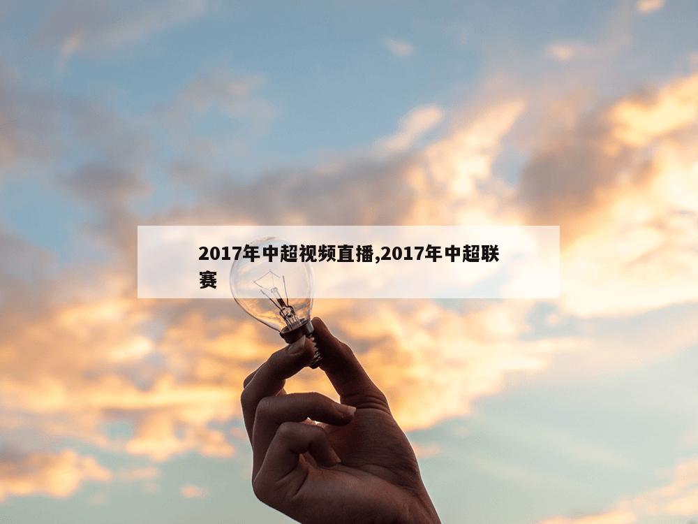 2017年中超视频直播,2017年中超联赛-第1张图片-333体育