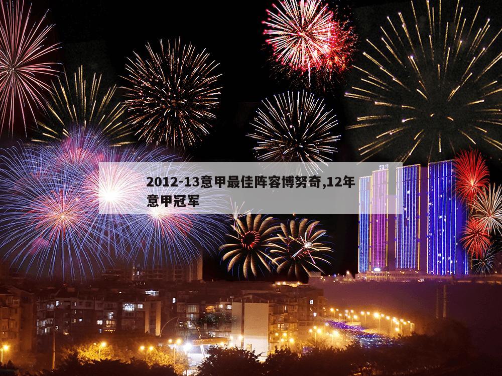 2012-13意甲最佳阵容博努奇,12年意甲冠军-第1张图片-333体育