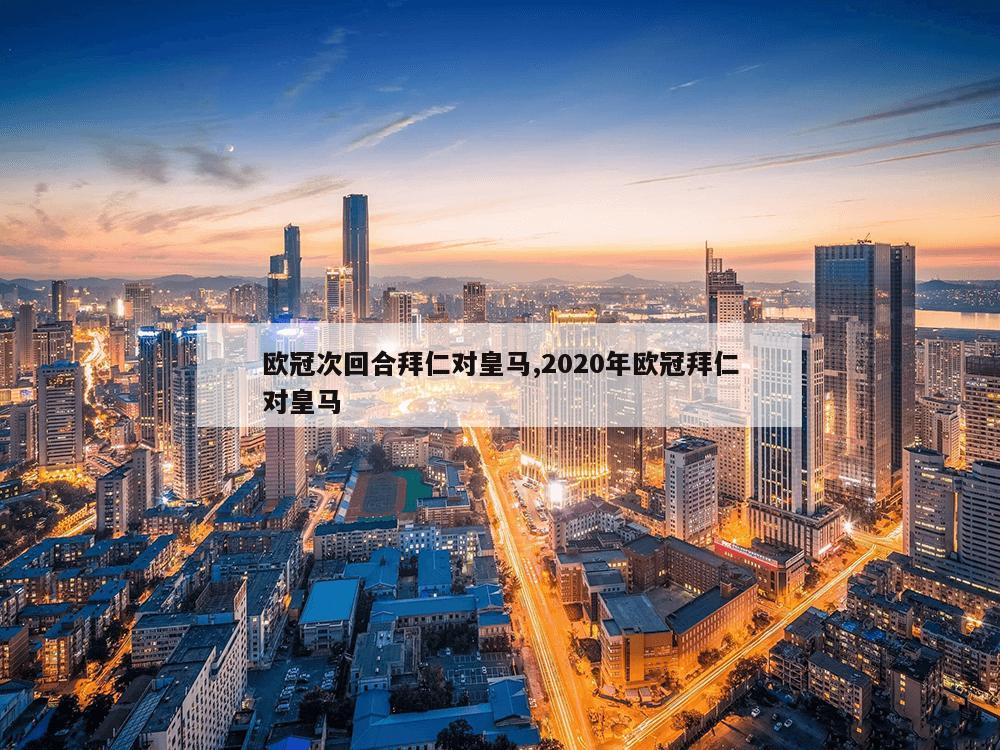 欧冠次回合拜仁对皇马,2020年欧冠拜仁对皇马-第1张图片-333体育